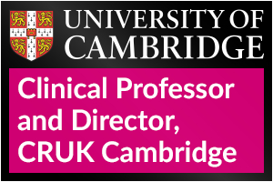 University of Cambridge - Clinical Professorship and Director, CRUK Cambridge Centre