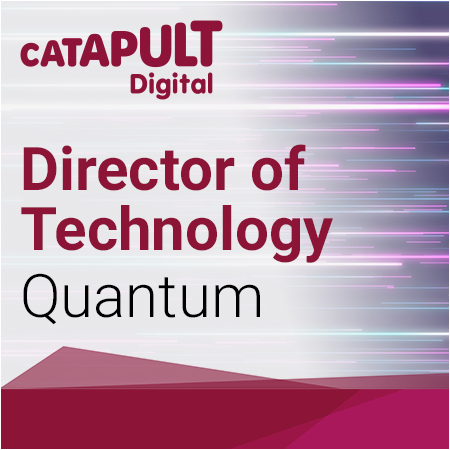 Digital Catapult - Director of Technology, Quantum