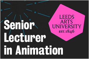 Leeds Arts University - Senior Lecturer – BA (Hons) Animation and MA Animation